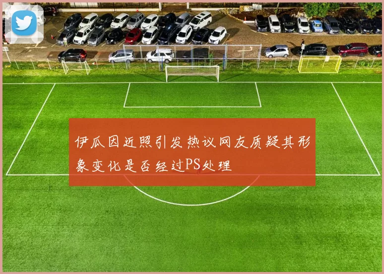伊瓜因近照引发热议网友质疑其形象变化是否经过PS处理