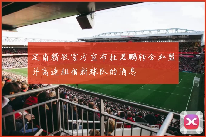 定南赣联官方宣布杜君鹏转会加盟并高速租借新球队的消息